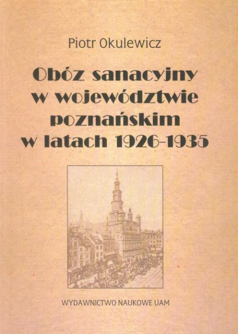 Obóz sanacyjny w województwie poznańskim w latach 1926-1935 Obóz sanacyjny w województwie poznańskim w latach 1926-1935