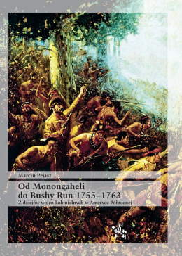Od Monongaheli do Bushy Run 1755–1763. Z dziejów wojen kolonialnych w Ameryce Północnej
