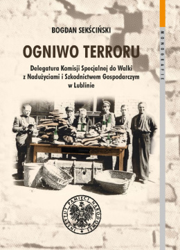 Ogniwo terroru. Delegatura Komisji Specjalnej do Walki z Nadużyciami i Szkolnictwem Gospodarczym w Lublinie