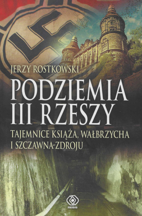 Podziemia III Rzeszy. Tajemnice Książa, Wałbrzycha i Szczawna-Zdroju Podziemia III Rzeszy. Tajemnice Książa, Wałbrzycha i Szczawna-Zdroju
