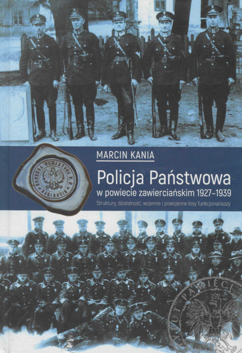 Policja Państwowa w powiecie zawierciańskim 1927-1939. Struktury, działalność, wojenne i powojenne losy funkcjonariuszy Policja Państwowa w powiecie zawierciańskim 1927-1939. Struktury, działalność, wojenne i powojenne losy funkcjonariuszy