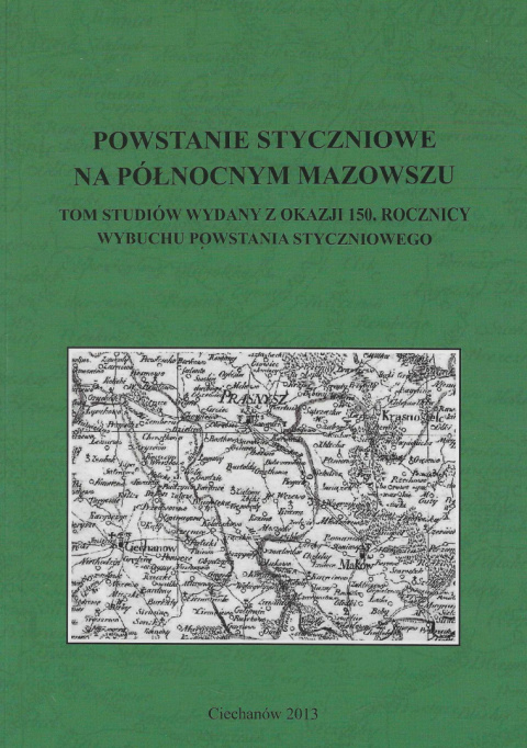 Powstanie styczniowe na Północnym Mazowszu. Tom studiów wydany z okazji 150. rocznicy wybuchu powstania styczniowego Powstanie styczniowe na Północnym Mazowszu. Tom studiów wydany z okazji 150. rocznicy wybuchu powstania styczniowego