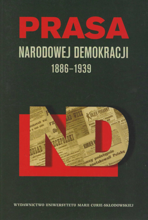 Prasa Narodowej Demokracji 1886-1939 Prasa Narodowej Demokracji 1886-1939