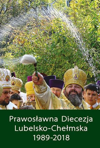 Prawosławna Diecezja Lubelsko-Chełmska 1989-2018 Prawosławna Diecezja Lubelsko-Chełmska 1989-2018