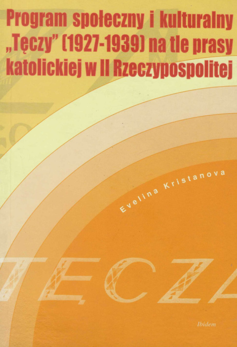 Program społeczny i kulturalny "Tęczy" (1927-1939) na tle prasy katolickiej w II Rzeczypospolitej Program społeczny i kulturalny "Tęczy" (1927-1939) na tle prasy katolickiej w II Rzeczypospolitej