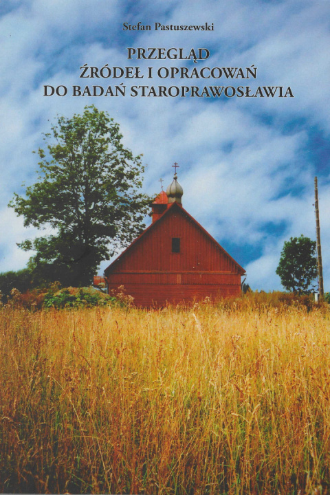 Przegląd źródeł i opracowań do badań staroprawosławia Przegląd źródeł i opracowań do badań staroprawosławia