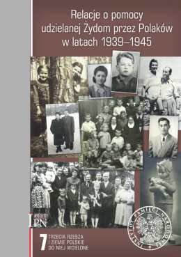 Relacje o pomocy udzielanej Żydom przez Polaków w latach 1939–1945. Tom 7: Trzecia Rzesza i ziemie polskie do niej wcielone