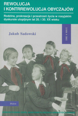 Rewolucja i kontrrewolucja obyczajów. Rodzina, prokreacja i przestrzeń życia w rosyjskim dyskursie utopijnym lat 20. i 30. XX w.