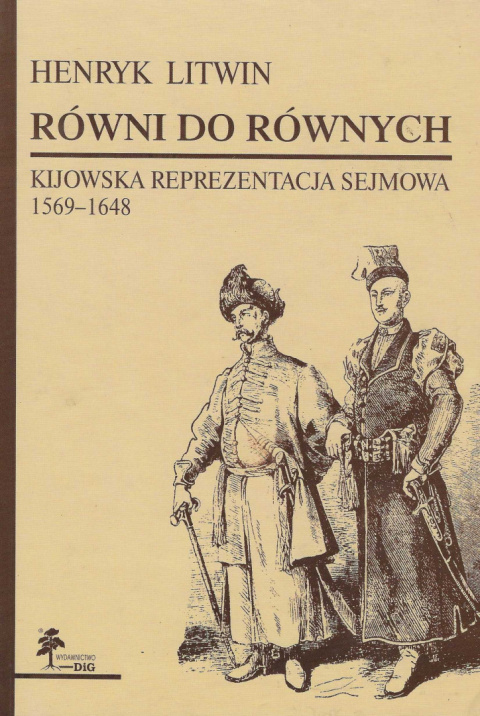 Równi do równych. Kijowska reprezentacja sejmowa 1569-1648 Równi do równych. Kijowska reprezentacja sejmowa 1569-1648