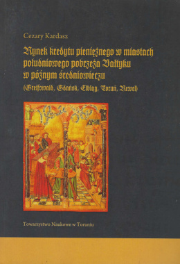 Rynek kredytu pieniężnego w miastach południowego pobrzeża Bałtyku w późnym średniowieczu (Greifswald, Gdańsk, Elbląg, Toruń...)