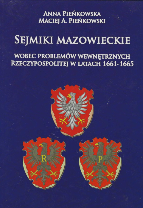 Sejmiki mazowieckie wobec problemów wewnętrznych Rzeczypospolitej w latach 1661-1665 Sejmiki mazowieckie wobec problemów wewnętrznych Rzeczypospolitej w latach 1661-1665