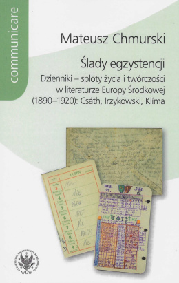 Ślady egzystencji. Dzienniki – sploty życia i twórczości w literaturze Europy Środkowej (1890–1920): Csáth, Irzykowski, Klíma