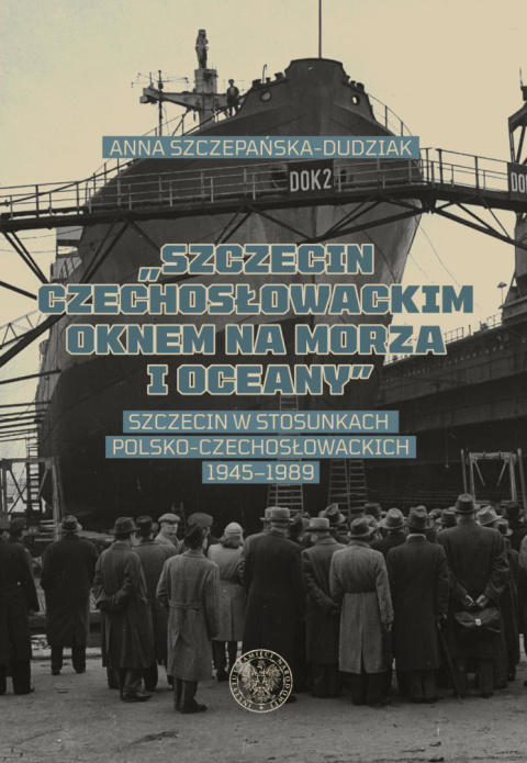 Szczecin czechosłowackim oknem na morza i oceany. Szczecin w stosunkach polsko-czechosłowackich 1945–1989 Szczecin czechosłowackim oknem na morza i oceany. Szczecin w stosunkach polsko-czechosłowackich 1945–1989