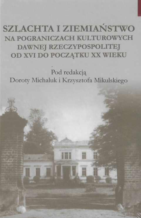 Szlachta i ziemiaństwo na pograniczu kultur dawnej Rzeczypospolitej od XVI do początku XX wieku