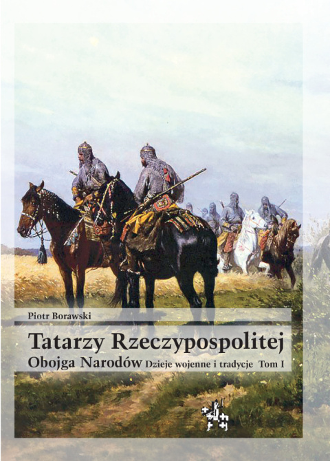 Tatarzy Rzeczypospolitej Obojga Narodów. Dzieje wojenne i tradycje. Tom I i II - komplet Tatarzy Rzeczypospolitej Obojga Narodów. Dzieje wojenne i tradycje. Tom I i II - komplet