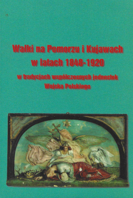 Walki na Pomorzu i Kujawach w latach 1848-1920 w tradycjach współczesnych jednostek Wojska Polskiego