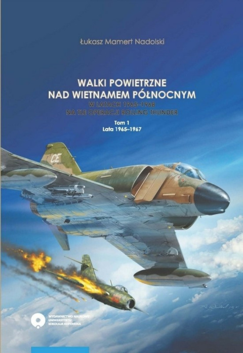 Walki powietrzne nad Wietnamem Północnym w latach 1965-1968 na tle operacji Rolling Thunder. Tom 1 i 2 - komplet Walki powietrzne nad Wietnamem Północnym w latach 1965-1968 na tle operacji Rolling Thunder. Tom 1 i 2 - komplet