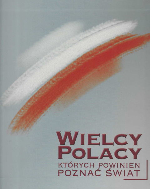Wielcy Polacy, których powinien poznać świat Wielcy Polacy, których powinien poznać świat
