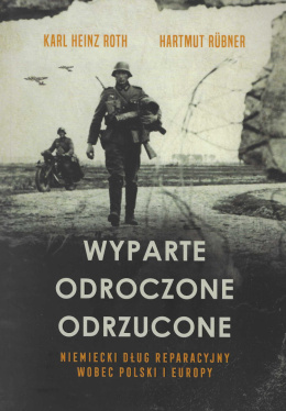 Wyparte. Odroczone. Odrzucone. Niemiecki dług reparacyjny wobec Polski i Europy