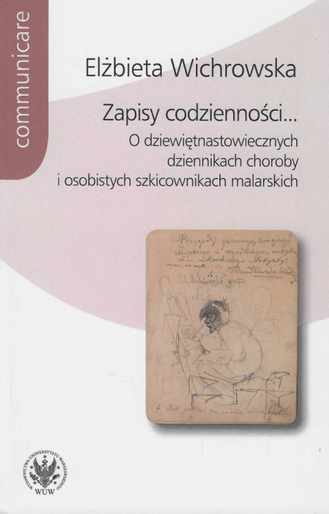 Zapisy codzienności... O dziewiętnastowiecznych dziennikach choroby i osobistych szkicownikach malarskich