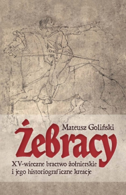 Żebracy XV-wieczne bractwo żołnierskie i jego historiograficzne kreacje