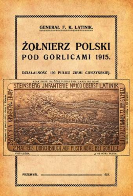 Żołnierz polski pod Gorlicami 1915. Działalność 100 Pułku Ziemi Cieszyńskiej