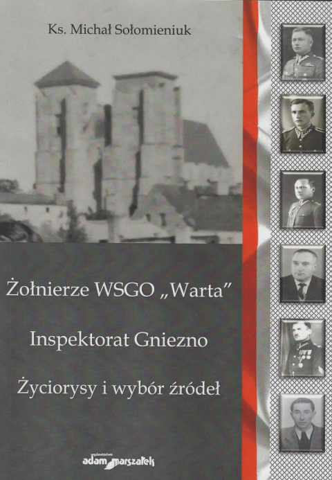 Żołnierze WSGO Warta Inspektorat Gniezno. Życiorysy i wybór źródeł Żołnierze WSGO Warta Inspektorat Gniezno. Życiorysy i wybór źródeł