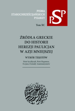 Źródła greckie do historii herezji paulicjan w Azji Mniejszej. Wybór tekstów Piotr Sycylijczyk, Piotr Hegumen, Focjusz ...