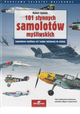 101 słynnych samolotów myśliwskich. Legendarne myśliwce od I wojny światowej do dzisiaj