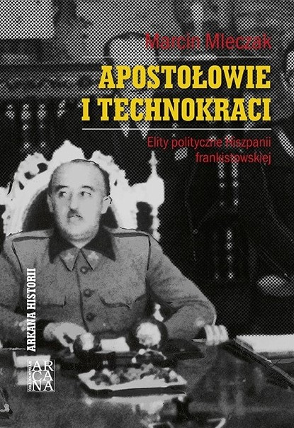 Apostołowie i technokraci. Elity polityczne Hiszpanii frankistowskiej