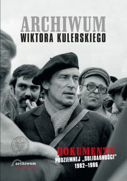 Archiwum Wiktora Kulerskiego. Dokumenty podziemnej Solidarności 1982–1986