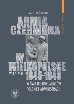 Armia Czerwona w Wielkopolsce w latach 1945–1946 w świetle dokumentów polskiej administracji