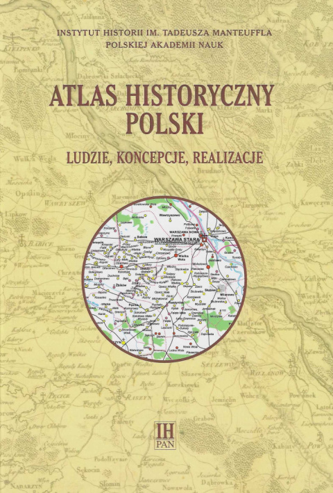 Atlas historyczny Polski. Ludzie, koncepcje, realizacje Atlas historyczny Polski. Ludzie, koncepcje, realizacje
