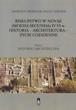 Biskupstwo w Novae (Moesia Secunda) IV-VI w Historia - Architektura - Życie codzienne tom 1