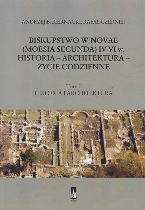 Biskupstwo w Novae (Moesia Secunda) IV-VI w Historia - Architektura - Życie codzienne tom 1 Biskupstwo w Novae (Moesia Secunda) IV-VI w Historia - Architektura - Życie codzienne tom 1