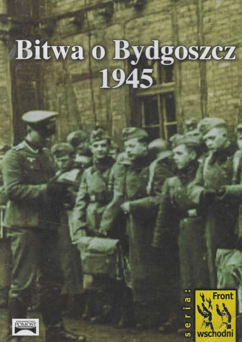 Bitwa o Bydgoszcz 1945. Wspomnienia Obersta Paula Wutha Bitwa o Bydgoszcz 1945. Wspomnienia Obersta Paula Wutha