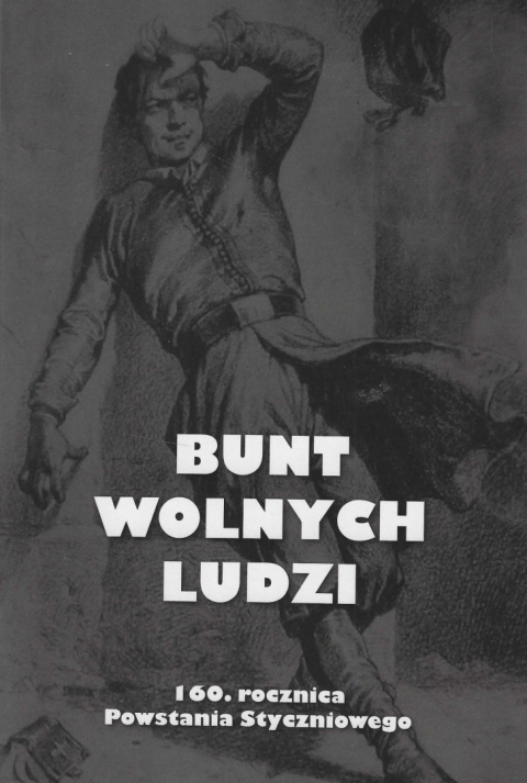 Bunt wolnych ludzi. 160. rocznica Powstania Styczniowego