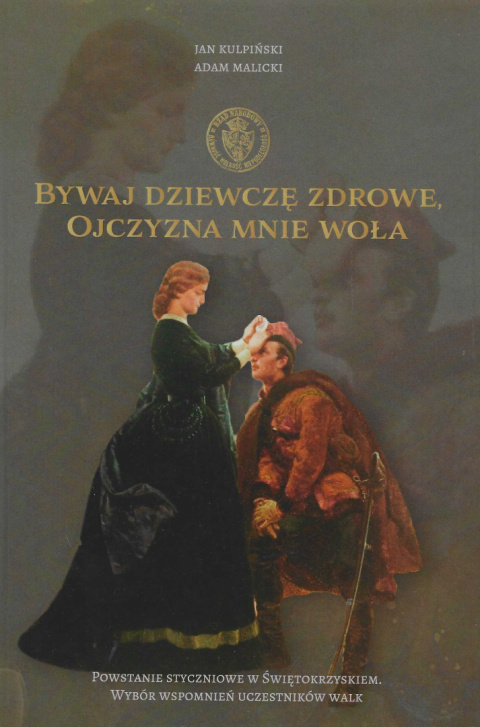 Bywaj dziewczę zdrowe, Ojczyzna mnie woła. Powstanie styczniowe w świętokrzyskiem. Wybór wspomnień uczestników walk