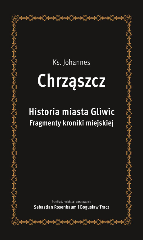 Chrząszcz. Historia miasta Gliwic. Fragmenty kroniki miejskiej Chrząszcz. Historia miasta Gliwic. Fragmenty kroniki miejskiej