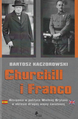 Churchill i Franco. Hiszpania w polityce Wielkiej Brytanii w okresie drugiej wojny światowej