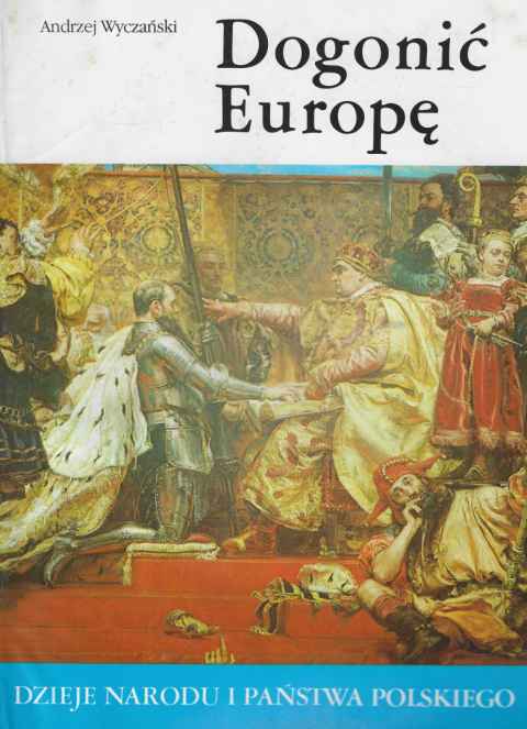 Dogonić Europę. Dzieje narodu i państwa polskiego