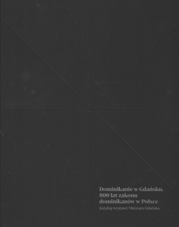 Dominikanie w Gdańsku. 800 lat zakonu dominikanów w Polsce. Katalog wystawy Muzeum Gdańska