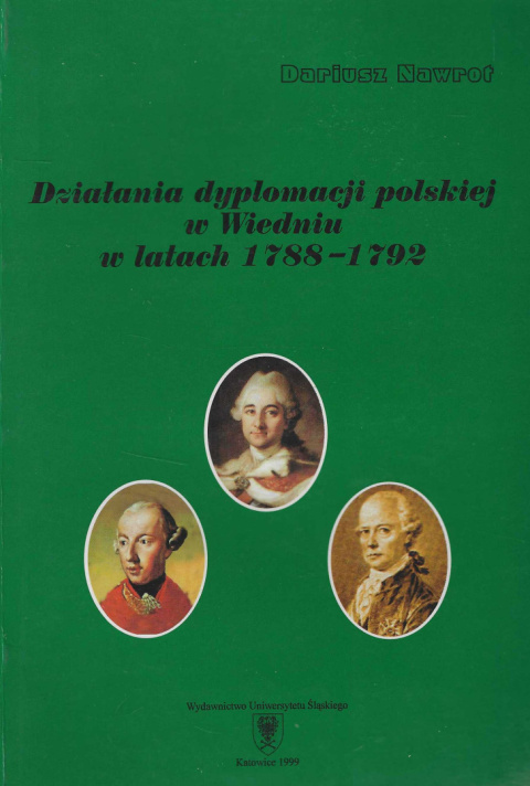 Działania dyplomacji polskiej w Wiedniu w latach 1788-1792. Z dziejów stosunków polsko-austriackich w dobie Sejmu Czteroletniego Działania dyplomacji polskiej w Wiedniu w latach 1788-1792. Z dziejów stosunków polsko-austriackich w dobie Sejmu Czteroletniego