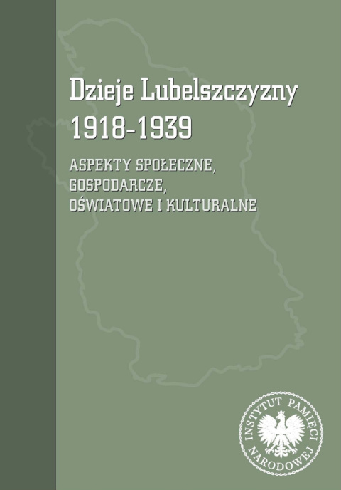 Dzieje Lubelszczyzny 1918-1939. Aspekty społeczne, gospodarcze, oświatowe i kulturalne Dzieje Lubelszczyzny 1918-1939. Aspekty społeczne, gospodarcze, oświatowe i kulturalne