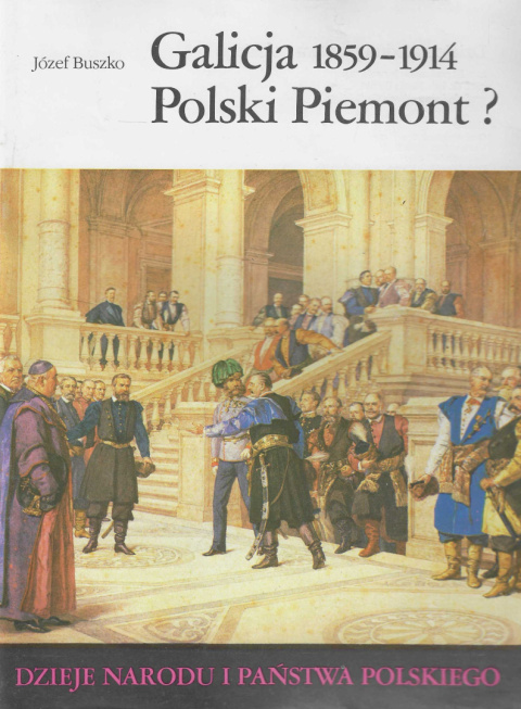 Galicja 1859-1914. Polski Piemont? Dzieje narodu i państwa polskiego Galicja 1859-1914. Polski Piemont? Dzieje narodu i państwa polskiego