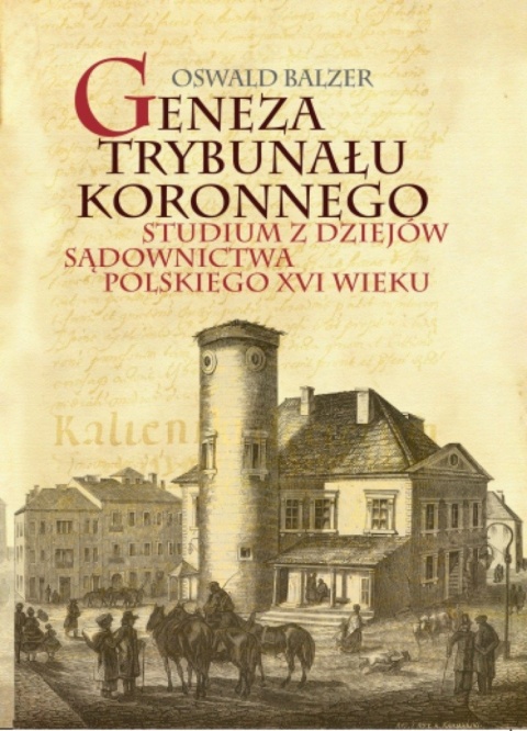 Geneza Trybunału Koronnego. Studium z dziejów sądownictwa polskiego XVI wieku