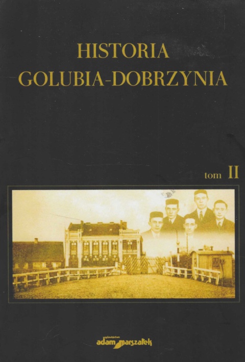 Historia Golubia-Dobrzynia, tom 2. Dzieje Dobrzynia do 1939. Golub-Dobrzyń w latach 1939-1945 Historia Golubia-Dobrzynia, tom 2. Dzieje Dobrzynia do 1939. Golub-Dobrzyń w latach 1939-1945