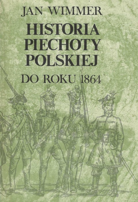 Historia Piechoty Polskiej do roku 1864 Historia Piechoty Polskiej do roku 1864