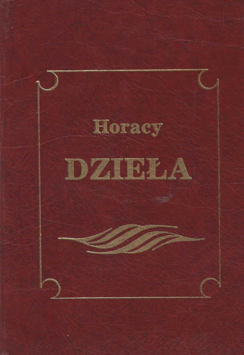 Horacy. Dzieła wszystkie. Pieśni, Pieśni wieku, Jamby, Gawędy, Listy, Sztuka poetycka