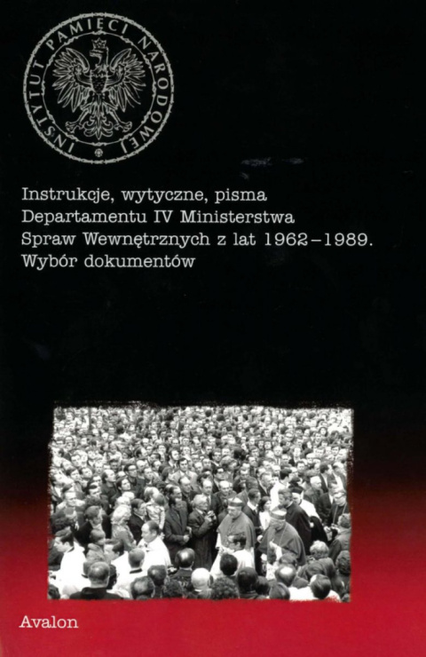 Instrukcje, wytyczne, pisma Departamentu IV Ministerstwa Spraw Wewnętrznych z lat 1962–1989. Wybór dokumentów Instrukcje, wytyczne, pisma Departamentu IV Ministerstwa Spraw Wewnętrznych z lat 1962–1989. Wybór dokumentów